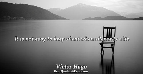 It is not easy to keep silent when silence is a lie.. Victor Hugo Best Truth