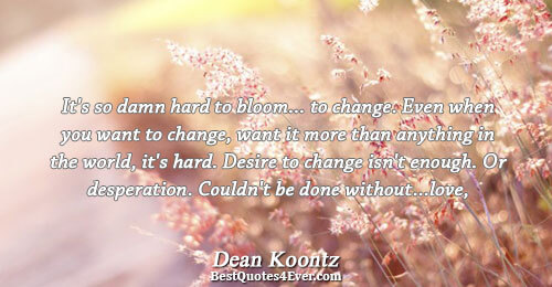 It's so damn hard to bloom... to change. Even when you want to change, want it