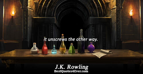 It unscrews the other way.. J.K. Rowling 