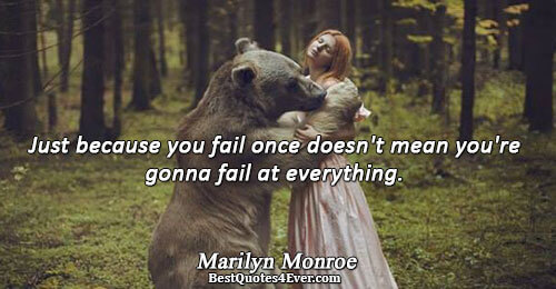 Just because you fail once doesn't mean you're gonna fail at everything.. Marilyn Monroe Quotes About