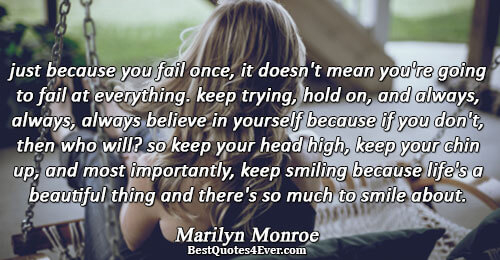 just because you fail once, it doesn't mean you're going to fail at everything. keep trying,