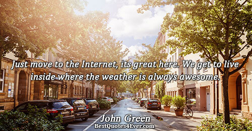 Just move to the Internet, its great here. We get to live inside where the weather