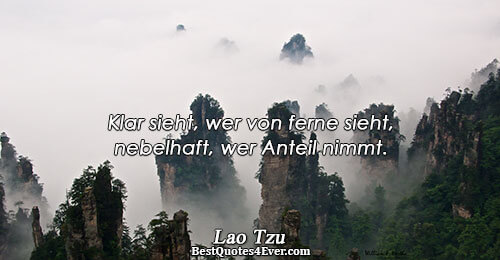 Klar sieht, wer von ferne sieht, nebelhaft, wer Anteil nimmt.. Lao Tzu Famous Truth Quotes