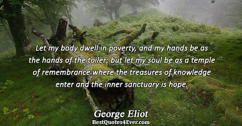 Let my body dwell in poverty, and my hands be as the hands of the toiler;