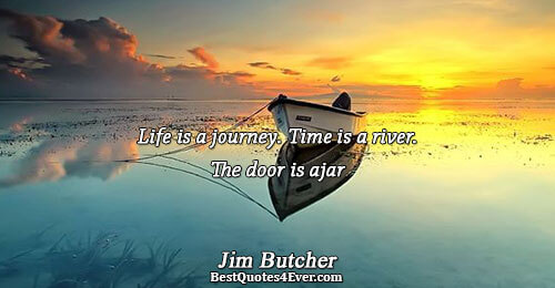 Life is a journey. Time is a river. The door is ajar. Jim Butcher Best Life