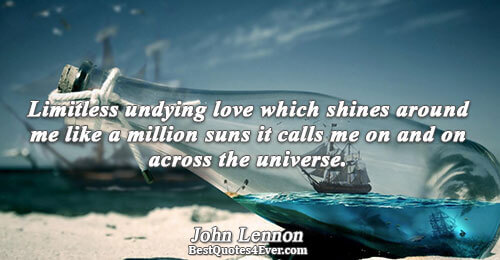 Limitless undying love which shines around me like a million suns it calls me on and