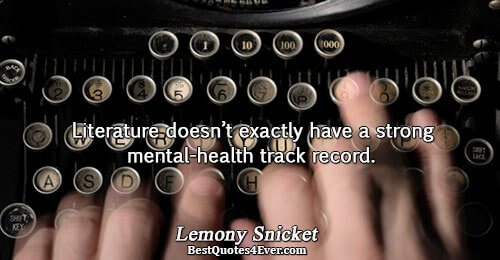 Literature doesn’t exactly have a strong mental-health track record.. Lemony Snicket Quotes About Humor