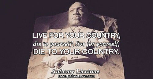 Live for your country, die to yourself; live for yourself, die to your country.. Anthony Liccione