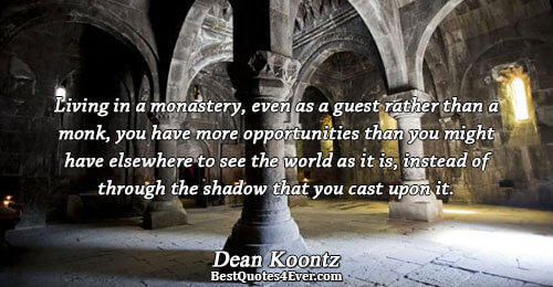 Living in a monastery, even as a guest rather than a monk, you have more opportunities