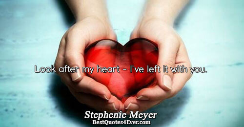 Look after my heart - I've left it with you.. Stephenie Meyer Love Quotes