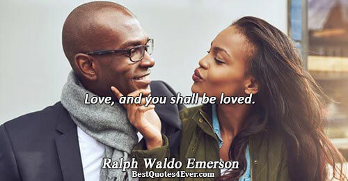 Love, and you shall be loved.. Ralph Waldo Emerson Quotes About Love