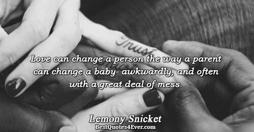 Love can change a person the way a parent can change a baby- awkwardly, and often
