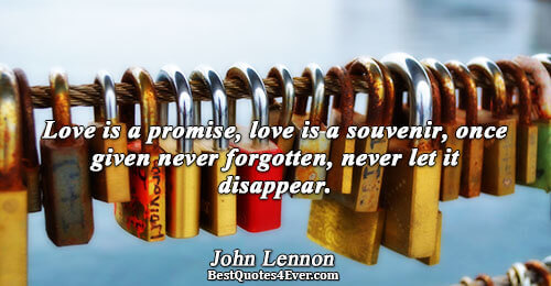 Love is a promise, love is a souvenir, once given never forgotten, never let it disappear..