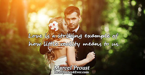 Love is a striking example of how little reality means to us.. Marcel Proust Famous Love