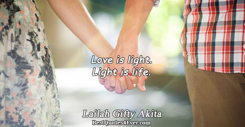 Love is light. Light is life.. Lailah Gifty Akita 