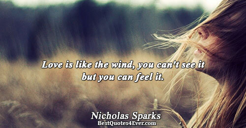 Love is like the wind, you can't see it but you can feel it.. Nicholas Sparks