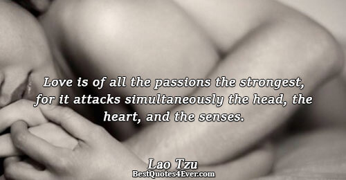 Love is of all the passions the strongest, for it attacks simultaneously the head, the heart,