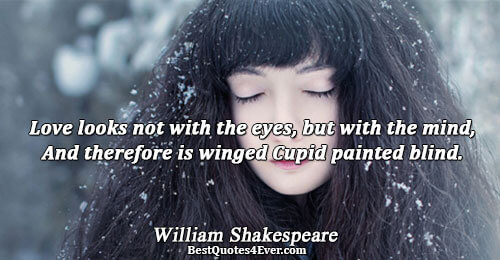 Love looks not with the eyes, but with the mind, And therefore is winged Cupid painted