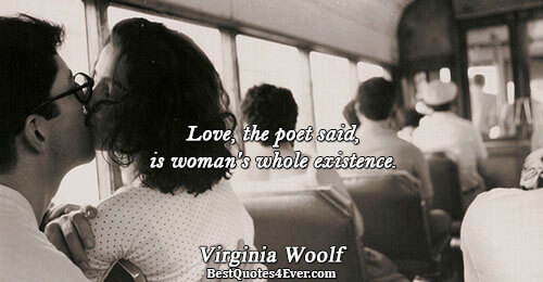 Love, the poet said, is woman's whole existence.. Virginia Woolf Best Love Quotes