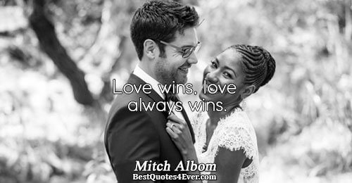 Love wins, love always wins.. Mitch Albom Famous Love Quotes