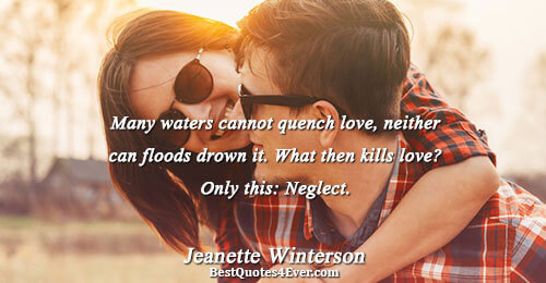 Many waters cannot quench love, neither can floods drown it. What then kills love? Only this: