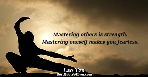 Mastering others is strength. Mastering oneself makes you fearless.. Lao Tzu 