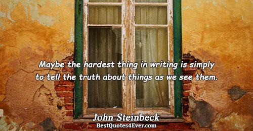 Maybe the hardest thing in writing is simply to tell the truth about things as we