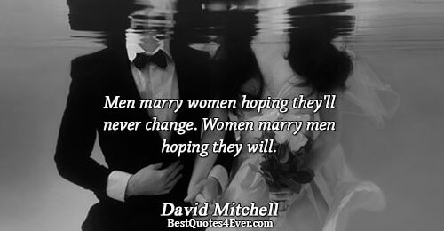 Men marry women hoping they'll never change. Women marry men hoping they will.. David Mitchell 