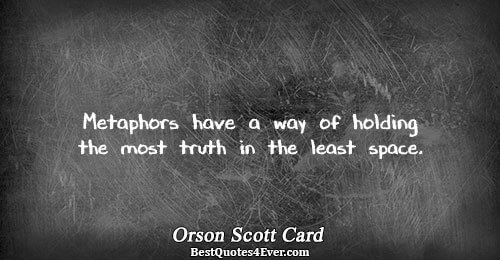 Metaphors have a way of holding the most truth in the least space.. Orson Scott Card