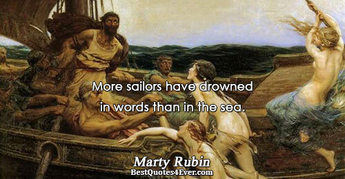 More sailors have drowned in words than in the sea.. Marty Rubin Poetry Sayings