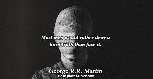 Most men would rather deny a hard truth than face it.. George R.R. Martin 