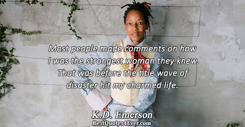 Most people made comments on how I was the strongest woman they knew. That was before