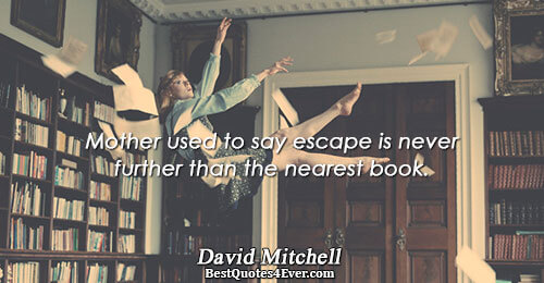 Mother used to say escape is never further than the nearest book.. David Mitchell Books Sayings