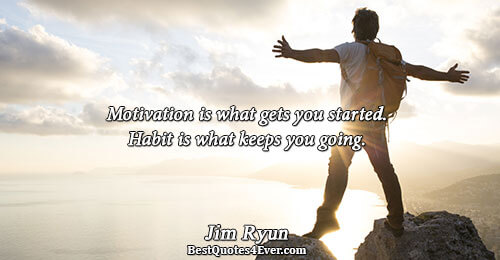 Motivation is what gets you started. Habit is what keeps you going.. Jim Ryun Quotes About