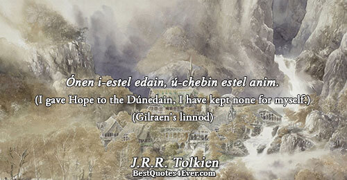 Ónen i-estel edain, ú-chebin estel anim. (I gave Hope to the Dúnedain, I have kept none