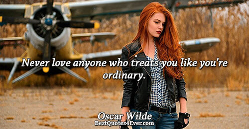 Never love anyone who treats you like you're ordinary.. Oscar Wilde Love Messages