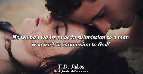 No woman wants to be in submission to a man who isn't in submission to God!.