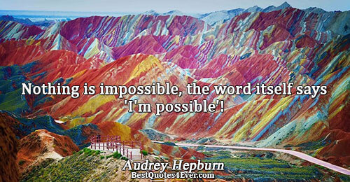 Nothing is impossible, the word itself says 'I'm possible'!. Audrey Hepburn Inspirational Messages