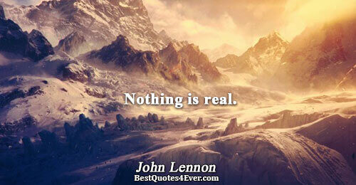 Nothing is real.. John Lennon Truth Quotes