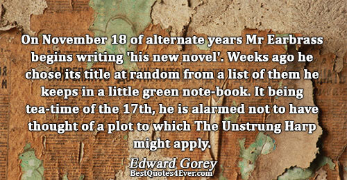 On November 18 of alternate years Mr Earbrass begins writing 'his new novel'. Weeks ago he