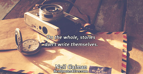 On the whole, stories don't write themselves.. Neil Gaiman 