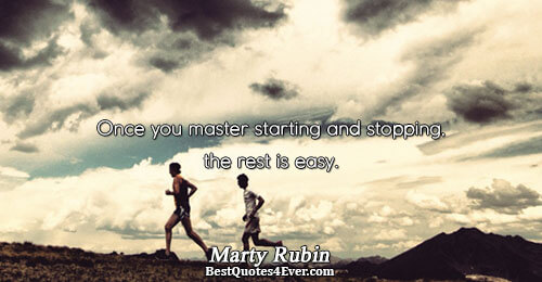 Once you master starting and stopping, the rest is easy.. Marty Rubin Best Art Quotes