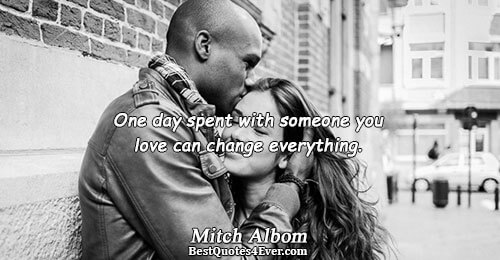 One day spent with someone you love can change everything.. Mitch Albom Love Messages