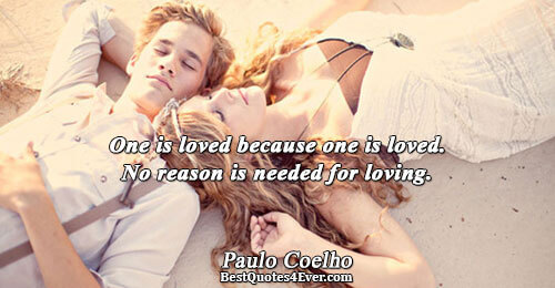 One is loved because one is loved. No reason is needed for loving.. Paulo Coelho 