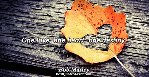 One love, one heart, one destiny.. Bob Marley Famous Love Quotes