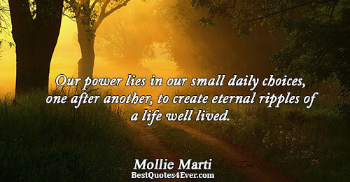 Our power lies in our small daily choices, one after another, to create eternal ripples of