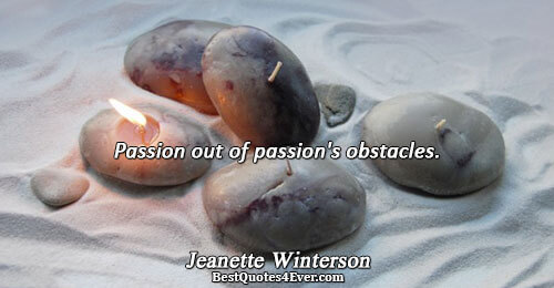 Passion out of passion's obstacles.. Jeanette Winterson 