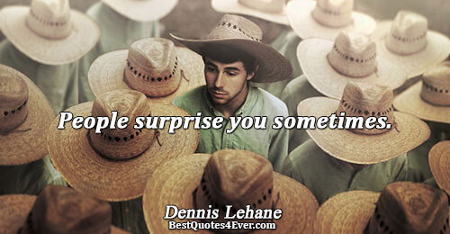 People surprise you sometimes.. Dennis Lehane Best People Quotes