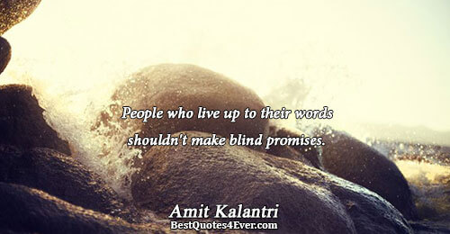 People who live up to their words shouldn't make blind promises.. Amit Kalantri Famous Inspirational Quotes