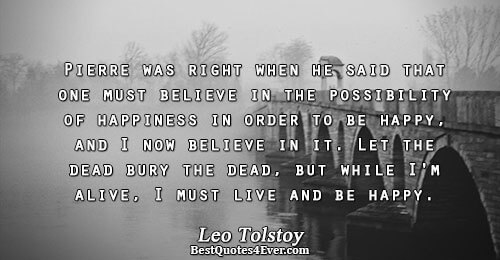 Pierre was right when he said that one must believe in the possibility of happiness in